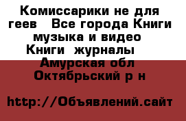 Комиссарики не для геев - Все города Книги, музыка и видео » Книги, журналы   . Амурская обл.,Октябрьский р-н